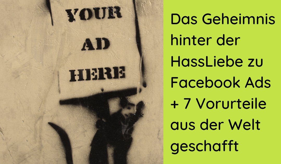 Das Geheimnis hinter der HassLiebe zu Facebook Ads + 7 Vorurteile aus der Welt geschafft